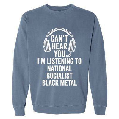 Blackmetalcringe CanT Hear You IM Listening To National Socialist Garment-Dyed Sweatshirt