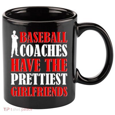 Baseball Coaches Have The Prettiest Girlfriends 11oz C Handle Ceramic Mug