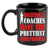 Baseball Coaches Have The Prettiest Girlfriends 11oz C Handle Ceramic Mug