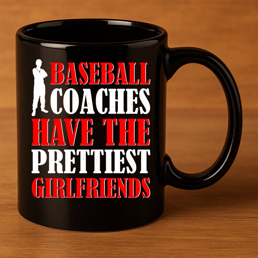 Baseball Coaches Have The Prettiest Girlfriends 11oz C Handle Ceramic Mug