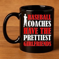 Baseball Coaches Have The Prettiest Girlfriends 11oz C Handle Ceramic Mug