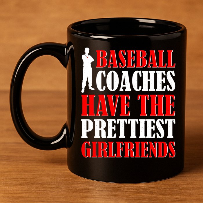 Baseball Coaches Have The Prettiest Girlfriends 11oz C Handle Ceramic Mug