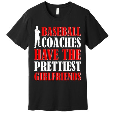 Baseball Coaches Have The Prettiest Girlfriends Premium T-Shirt