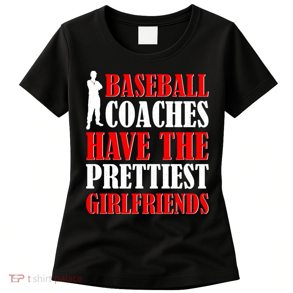 Baseball Coaches Have The Prettiest Girlfriends Womens T-Shirt