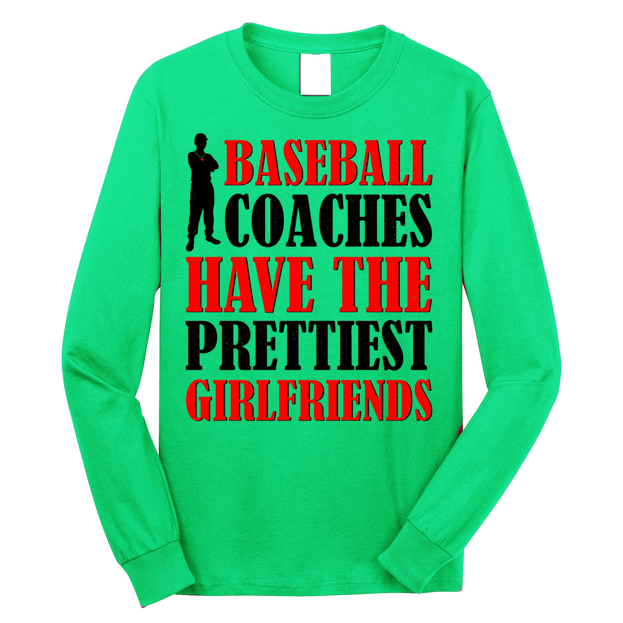 Baseball Coaches Have The Prettiest Girlfriends Long Sleeve Shirt