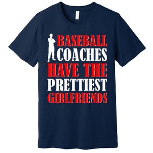 Baseball Coaches Have The Prettiest Girlfriends Premium T-Shirt