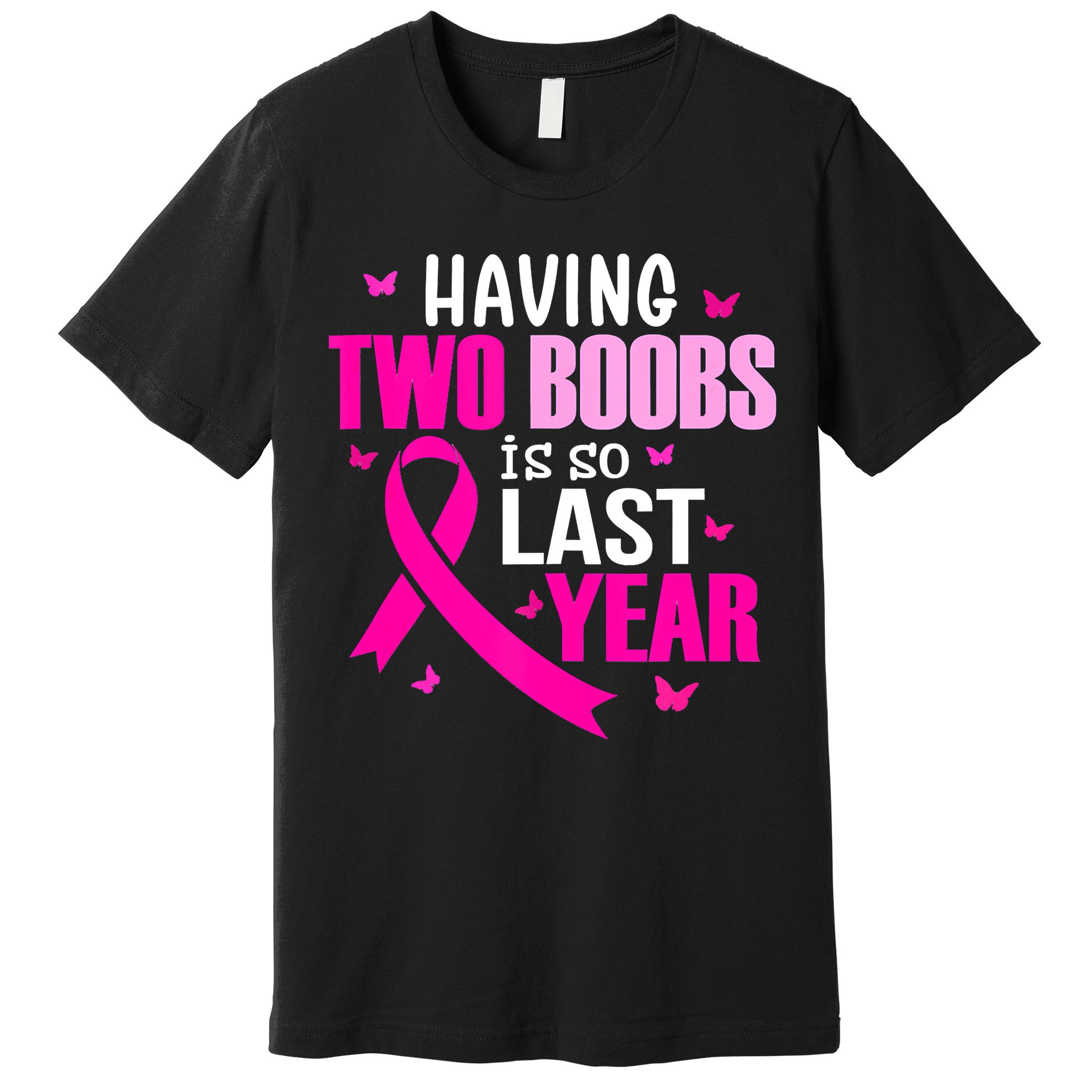 Breast Cancer Having Two Boobs Is So Last Year Awareness Premium T-Shirt