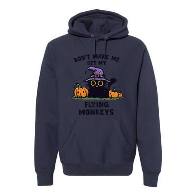 Back Cat Halloween DonT Make Me Get My Flying Monkeys Premium Hoodie