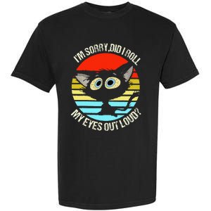 Black Cat I’M Sorry Did I Roll My Eyes Out Loud Garment-Dyed Heavyweight T-Shirt