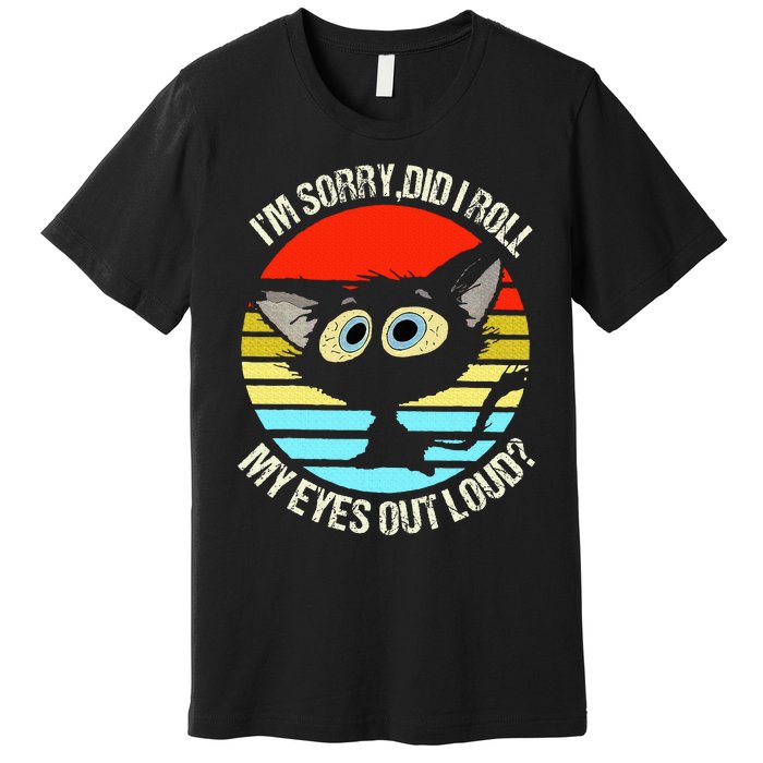 Black Cat I’M Sorry Did I Roll My Eyes Out Loud Premium T-Shirt