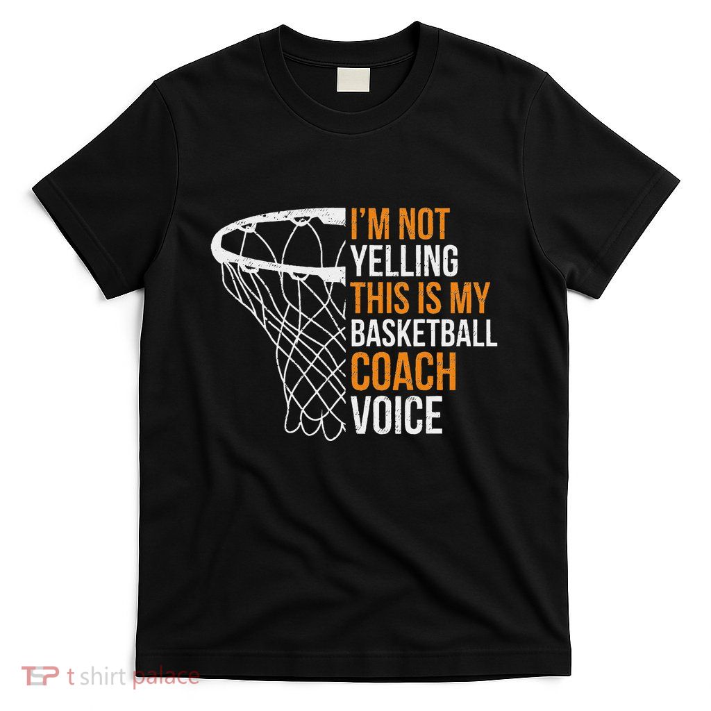 Basketball Coach IM Not Yelling Basketball Coach Voice T-Shirt
