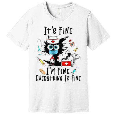 Black Cat Its Fine Im Fine Everything Is Fine Nurse Life Premium T-Shirt