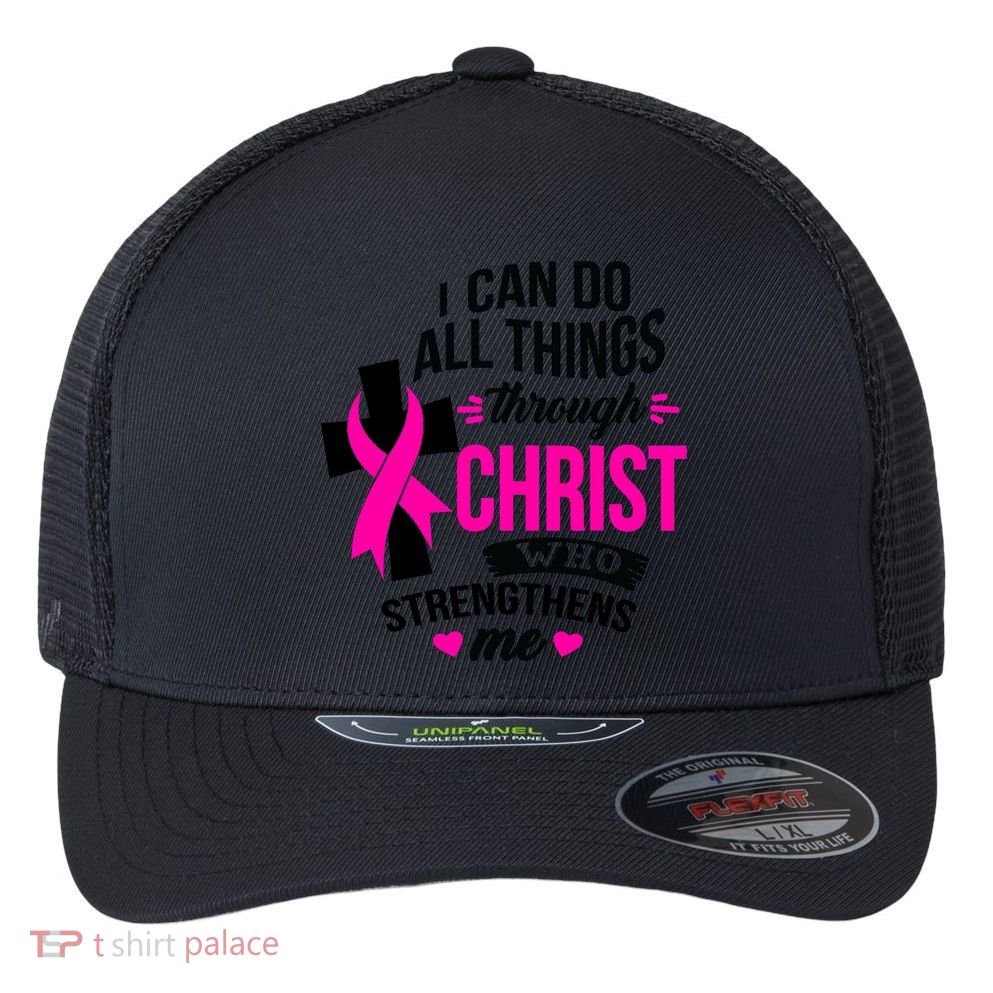Breast Cancer I Can Do All Things Through Christ Awareness Flexfit Unipanel Trucker Cap