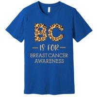 B C Is For Breast Cancer Leopard Breast Cancer Awareness Gift Premium T-Shirt