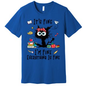 Black Cat Its Fine Im Fine Everything Is Fine Teacher Xmas Great Gift Premium T-Shirt