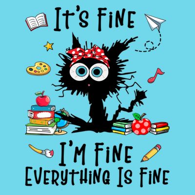 Black Cat It's Fine I'm Fine Everything Is Fine Teacher Life Gift T-Shirt