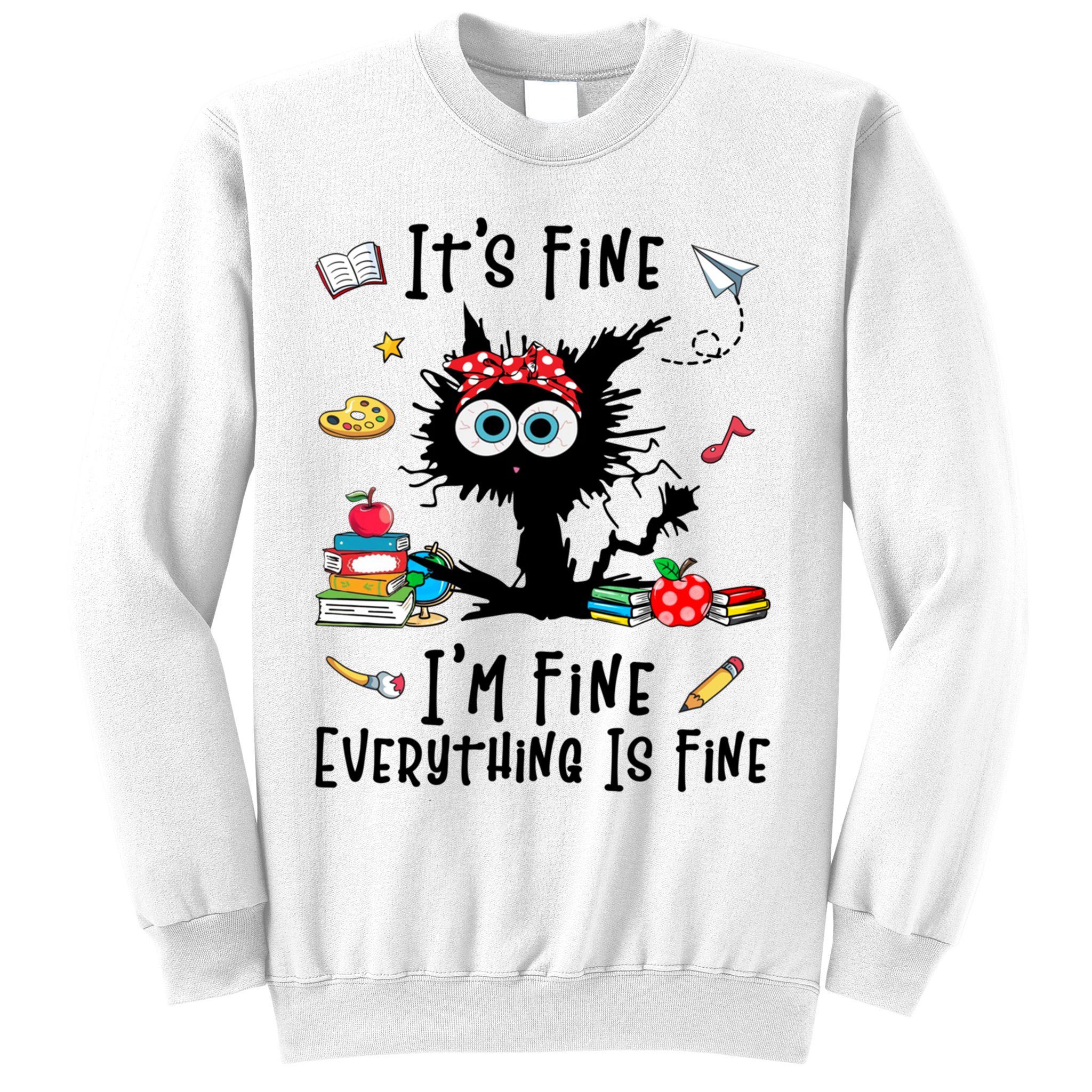 Black Cat It's Fine I'm Fine Everything Is Fine Teacher Life Gift Sweatshirt