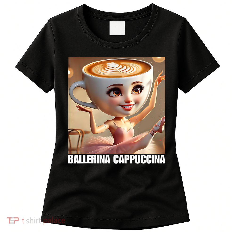 Ballerina Cappuccina - Italian Brainrot Meme  Womens T-Shirt