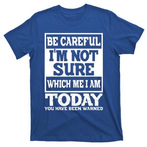 Be Careful Im Not Sure Which Me I Am Today T-Shirt