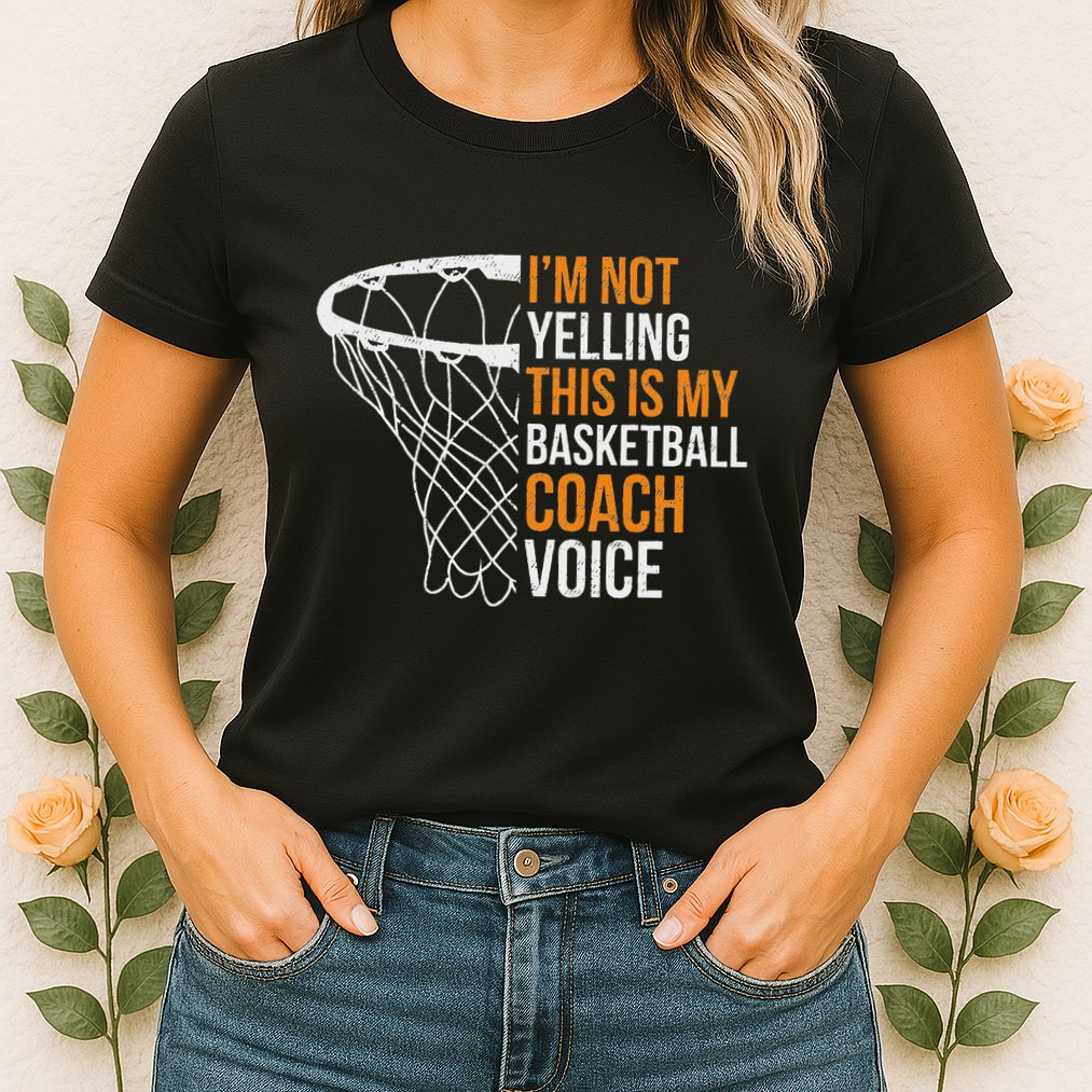Basketball Coach IM Not Yelling Basketball Coach Voice Womens T-Shirt