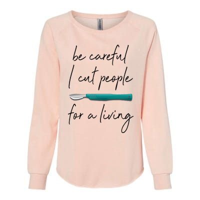 Be Careful I Cut People For A Living Funny Surgeon Surgery Womens California Wash Sweatshirt