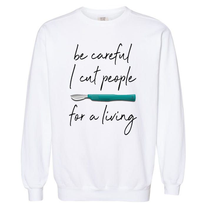 Be Careful I Cut People For A Living Funny Surgeon Surgery Garment-Dyed Sweatshirt