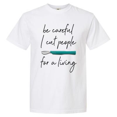 Be Careful I Cut People For A Living Funny Surgeon Surgery Garment-Dyed Heavyweight T-Shirt