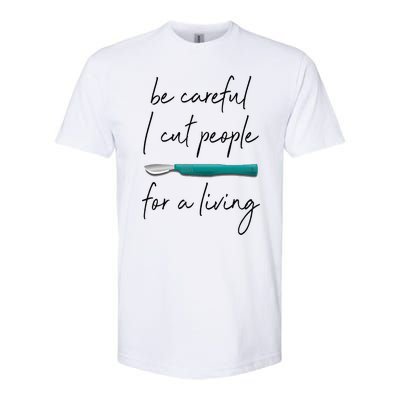 Be Careful I Cut People For A Living Funny Surgeon Surgery Softstyle CVC T-Shirt