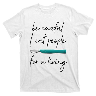 Be Careful I Cut People For A Living Funny Surgeon Surgery T-Shirt