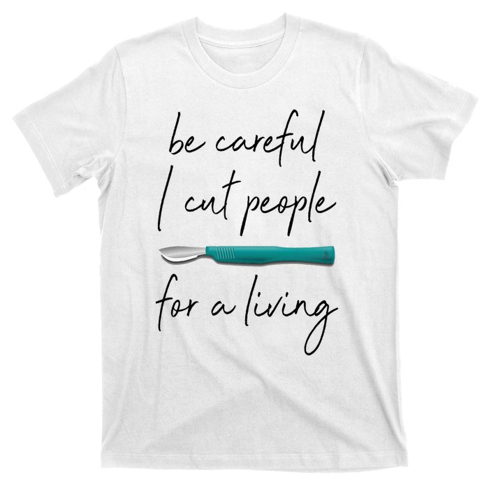 Be Careful I Cut People For A Living Funny Surgeon Surgery T-Shirt