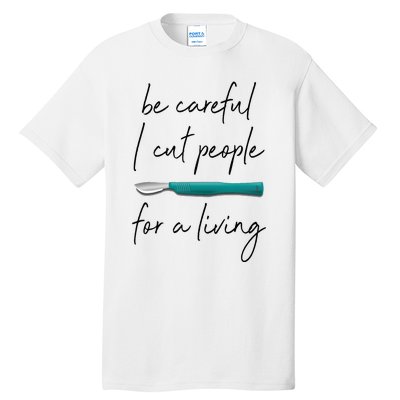 Be Careful I Cut People For A Living Funny Surgeon Surgery Tall T-Shirt