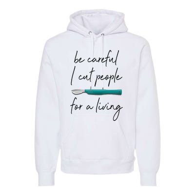 Be Careful I Cut People For A Living Funny Surgeon Surgery Premium Hoodie