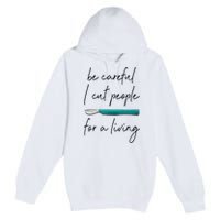 Be Careful I Cut People For A Living Funny Surgeon Surgery Premium Pullover Hoodie