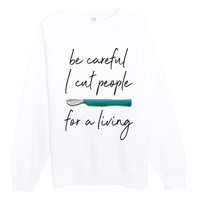 Be Careful I Cut People For A Living Funny Surgeon Surgery Premium Crewneck Sweatshirt