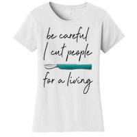 Be Careful I Cut People For A Living Funny Surgeon Surgery Women's T-Shirt