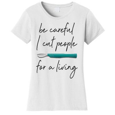 Be Careful I Cut People For A Living Funny Surgeon Surgery Women's T-Shirt