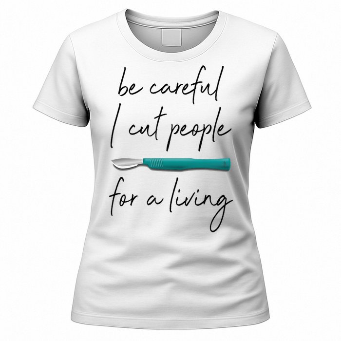 Be Careful I Cut People For A Living Funny Surgeon Surgery Women's T-Shirt