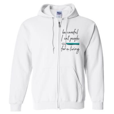 Be Careful I Cut People For A Living Funny Surgeon Surgery Full Zip Hoodie