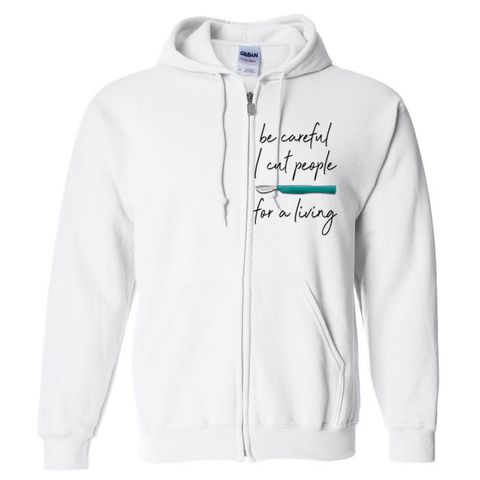 Be Careful I Cut People For A Living Funny Surgeon Surgery Full Zip Hoodie