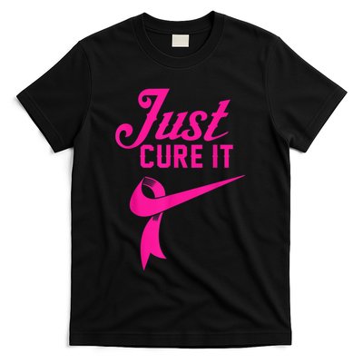 Breast Cancer Just Cure It T-Shirt
