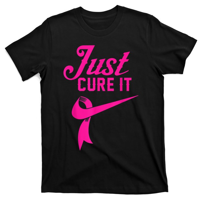 Breast Cancer Just Cure It T-Shirt