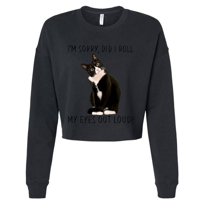 Black Cat Kitten I'm Sorry Did I Roll My Eyes Out Loud Funny Gift Cropped Pullover Crew