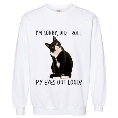 Black Cat Kitten I'm Sorry Did I Roll My Eyes Out Loud Funny Gift Garment-Dyed Sweatshirt