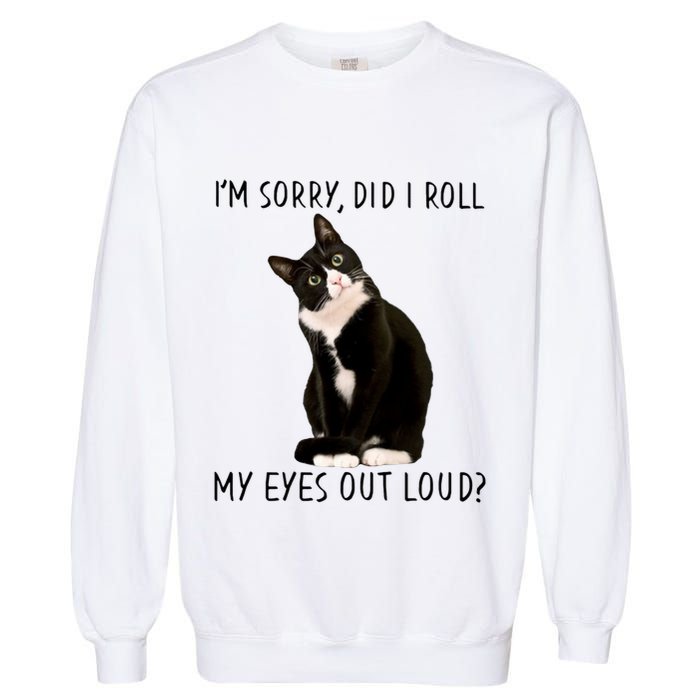 Black Cat Kitten I'm Sorry Did I Roll My Eyes Out Loud Funny Gift Garment-Dyed Sweatshirt