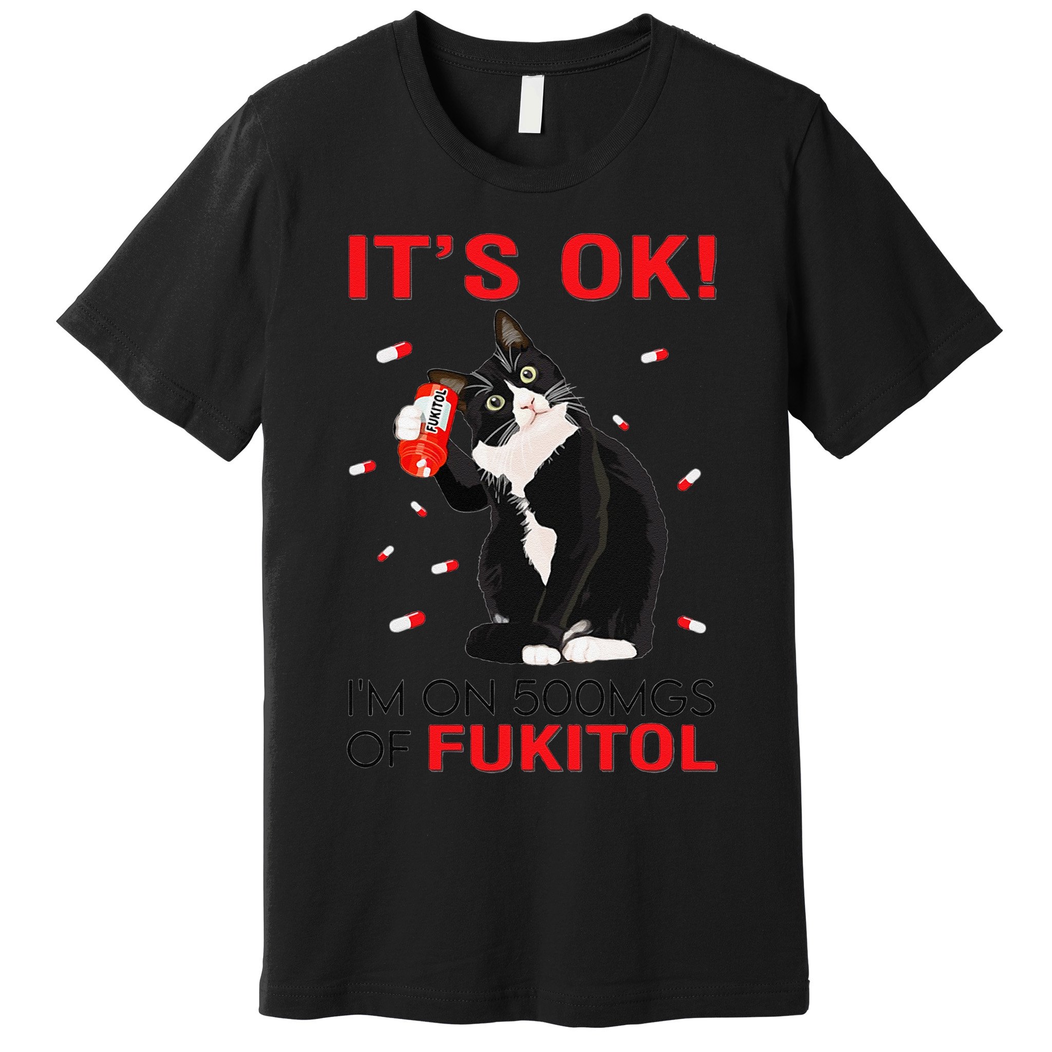Black Cat Kitten Its Ok Im On 500mgs Of Fukitol Premium T-Shirt