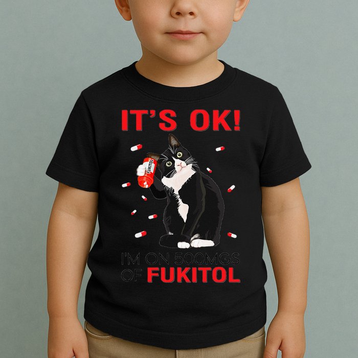 Black Cat Kitten Its Ok Im On 500mgs Of Fukitol Toddler T-Shirt