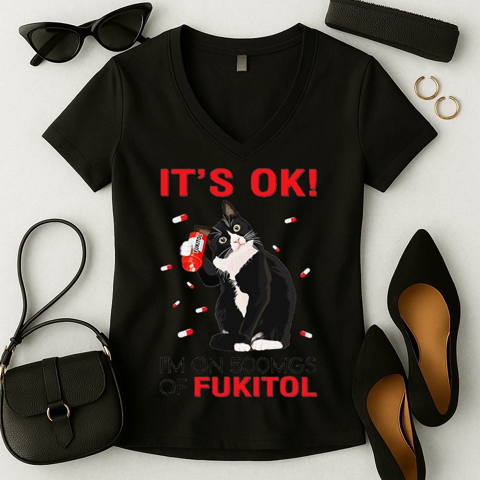 Black Cat Kitten Its Ok Im On 500mgs Of Fukitol Women's V-Neck T-Shirt