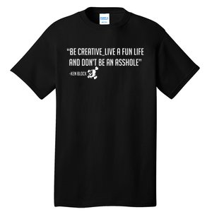 Be Creative, Live A Fun Life, And Don't Be An Asshole Ken Block Hoonigan 43 Tall T-Shirt