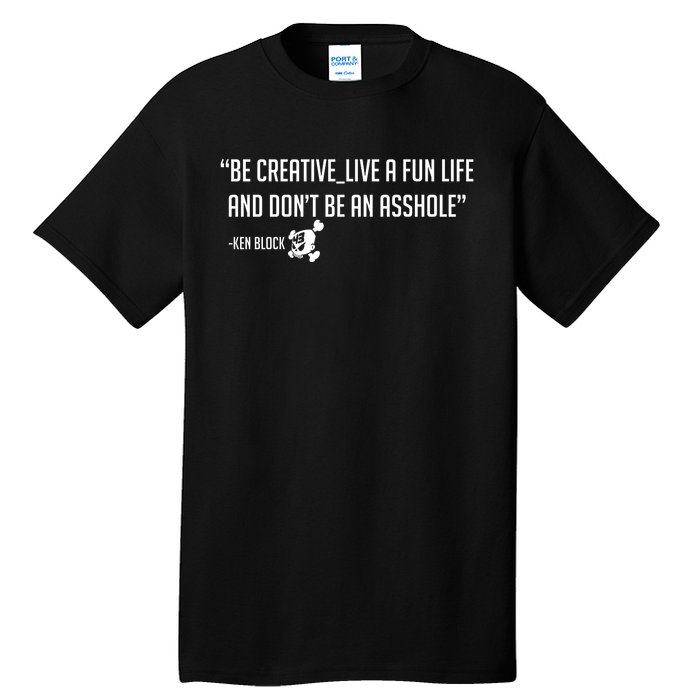 Be Creative, Live A Fun Life, And Don't Be An Asshole Ken Block Hoonigan 43 Tall T-Shirt