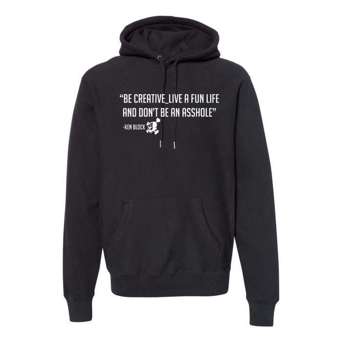 Be Creative, Live A Fun Life, And Don't Be An Asshole Ken Block Hoonigan 43 Premium Hoodie